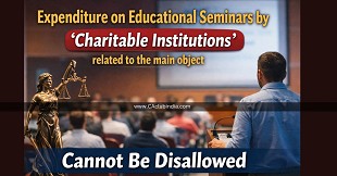 Expenditure on educational seminars by 'Charitable Institutions' related to the main object cannot be disallowed