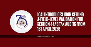 ICAI Introduces UDIN Ceiling & Field-Level Validation for Section 44AB Tax Audits from 1st April 2026
