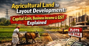 Agricultural Land to Layout Development: Capital Gain, Business Income & GST Explained