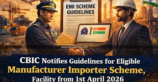CBIC Notifies Guidelines for Eligible Manufacturer Importer Scheme, Facility from 1st April 2026