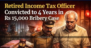 Retired Income Tax Officer Convicted to 4 Years in Rs 15,000 Bribery Case