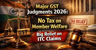 Major GST Judgments 2026: No Tax on Member Welfare, Big Relief on ITC Claims
