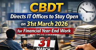 CBDT Directs IT Offices to Stay Open on 31st March 2026 for Financial Year-End Work