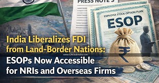 India Liberalizes FDI from Land-Border Nations: ESOPs Now Accessible for NRIs and Overseas Firms