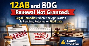12AB and 80G Renewal Not Granted: Legal Remedies Where the Application Is Pending, Rejected or Filed Late