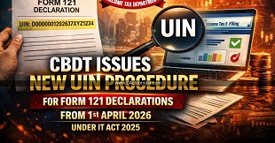 CBDT Issues New UIN Procedure for Form 121 Declarations from 1st April 2026 Under IT Act 2025