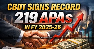 CBDT Signs Record 219 APAs in FY 2025-26