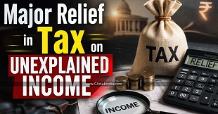 Major Relief in Tax on Unexplained Income: From Heavy Tax to a Balanced Approach