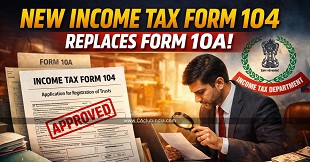 New Income Tax Form 104 Replaces Form 10A: Auto-Fill, Fewer Documents, Faster Approval for Trusts