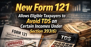 New Form 121 Allows Eligible Taxpayers to Avoid TDS on Certain Incomes Under Section 393(6)