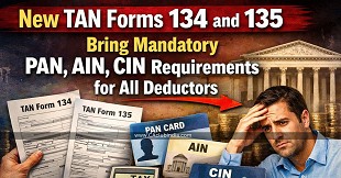 New TAN Forms 134 and 135 Bring Mandatory PAN, AIN, CIN Requirements for All Deductors