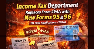 Income Tax Department Replaces Form 49AA with New Forms 95 & 96 for PAN Applications (2026)