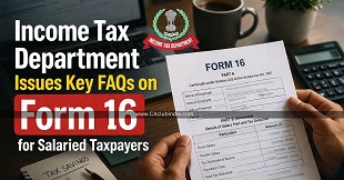 Income Tax Department Issues Key FAQs on Form 16 for Salaried Taxpayers