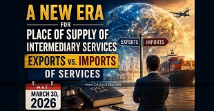 A New Era for Place of Supply of Intermediary Services - Exports vs. Imports of Services w.e.f March 30, 2026