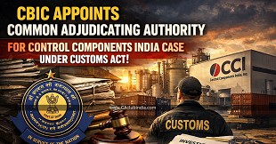 CBIC Appoints Common Adjudicating Authority for Control Components India Case Under Customs Act