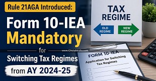 Rule 21AGA Introduced: Form 10-IEA Mandatory for Switching Tax Regimes from AY 2024-25
