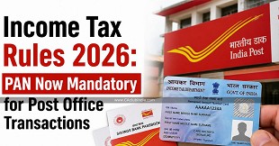 Income Tax Rules 2026: PAN Now Mandatory for Post Office Transactions