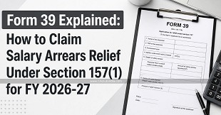 Form 39 Explained: How to Claim Salary Arrears Relief Under Section 157(1) for FY 2026-27