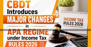 CBDT Introduces Major Changes in APA Regime under Income Tax Rules 2026