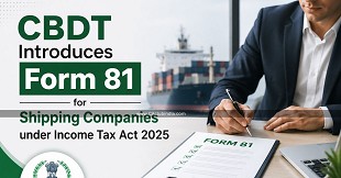 CBDT Introduces Form 81 for Shipping Companies under Income Tax Act 2025
