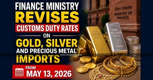 Finance Ministry Revises Customs Duty Rates on Gold, Silver and Precious Metal Imports from May 13, 2026