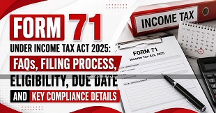 Form 71 Under Income Tax Act 2025: FAQs, Filing Process, Eligibility, Due Date and Key Compliance Details