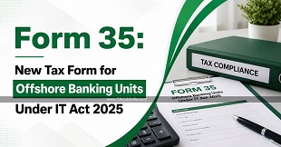 Form 35: New Tax Form for Offshore Banking Units Under IT Act 2025