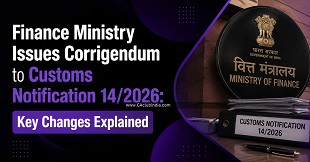 Finance Ministry Issues Corrigendum to Customs Notification 14/2026: Key Changes Explained