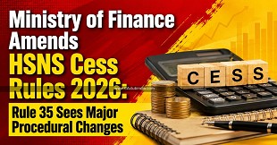 Ministry of Finance Amends HSNS Cess Rules 2026: Rule 35 Sees Major Procedural Changes