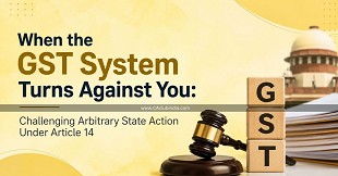 When the GST System Turns Against You: Challenging Arbitrary State Action Under Article 14