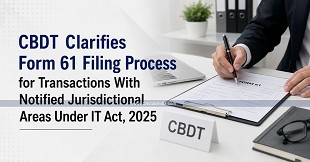 CBDT Clarifies Form 61 Filing Process for Transactions With Notified Jurisdictional Areas Under IT Act, 2025