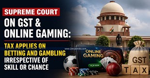 Supreme Court on GST & Online Gaming: Tax Applies on Betting and Gambling Irrespective of Skill or Chance