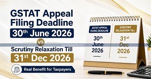 GSTAT Appeal Filing Deadline 30th June 2026 vs Scrutiny Relaxation Till 31st Dec 2026: Real Benefit for Taxpayers