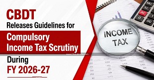 CBDT Releases Guidelines for Compulsory Income Tax Scrutiny During FY 2026-27