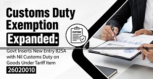 Customs Duty Exemption Expanded: Govt Inserts New Entry 825A with Nil Customs Duty on Goods Under Tariff Item 26020010