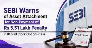 SEBI Warns of Asset Attachment for Non-Payment of Rs 5.31 Lakh Penalty in Illiquid Stock Options Case