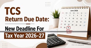 TCS Return Due Date: New Deadline For Tax Year 2026-27
