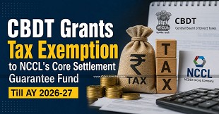 CBDT Grants Tax Exemption to NCCL's Core Settlement Guarantee Fund Till AY 2026-27