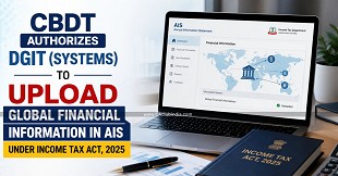 CBDT Authorises DGIT (Systems) to Upload Global Financial Information in AIS Under Income Tax Act, 2025
