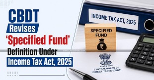 CBDT Revises 'Specified Fund' Definition Under Income Tax Act, 2025