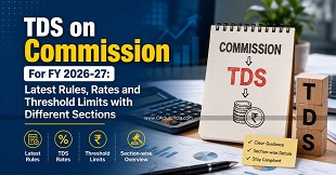 TDS on Commission For FY 2026-27: Latest Rules, Rates and Threshold Limits with Different Sections