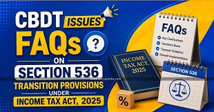CBDT Issues FAQs on Section 536 Transition Provisions Under Income Tax Act, 2025