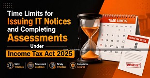 Time Limits for Issuing IT Notices and Completing Assessments Under Income Tax Act 2025