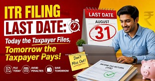 ITR Filing Last Date: Today the Taxpayer Files, Tomorrow the Taxpayer Pays!
