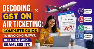 Decoding GST on Air Ticketing: Complete Guide to Invoicing Flows, Rule 32(3) and Seamless ITC