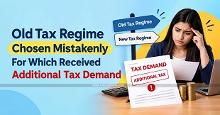 Old Tax Regime Chosen Mistakenly For Which Received Additional Tax Demand