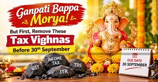 Ganpati Bappa Morya! But First, Remove These Tax Vighnas Before 30th September