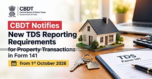 CBDT Notifies New TDS Reporting Requirements for Property Transactions in Form 141 from 1st October 2026