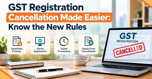 GST Registration Cancellation Made Easier: Know the New Rules