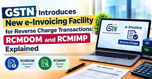 GSTN Introduces New e-Invoicing Facility for Reverse Charge Transactions: RCMDOM and RCMIMP Explained